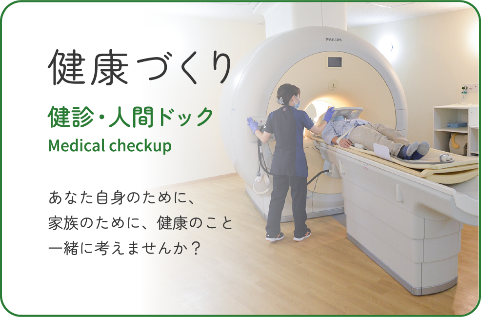 健康づくり　健診・人間ドック Medical checkup　あなた自身のために、家族のために、健康のこと一緒に考えませんか？